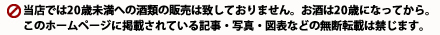 ご注意：当店では未成年への酒類の販売はいたしておりません。お酒は20歳になってから。このホームページに掲載されている生地・写真・図表などの無断転載は禁じます。